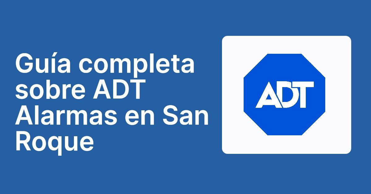 Guía completa sobre ADT Alarmas en San Roque